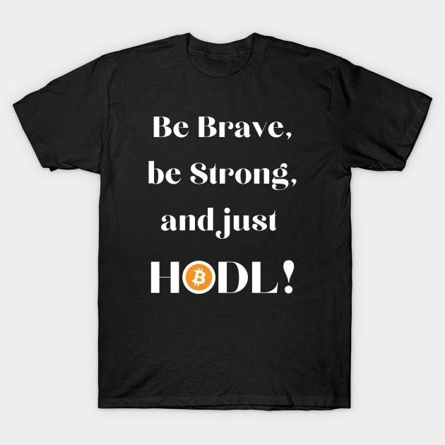 Be Brave Be Strong and Just HODL 01a T-Shirt by RakentStudios